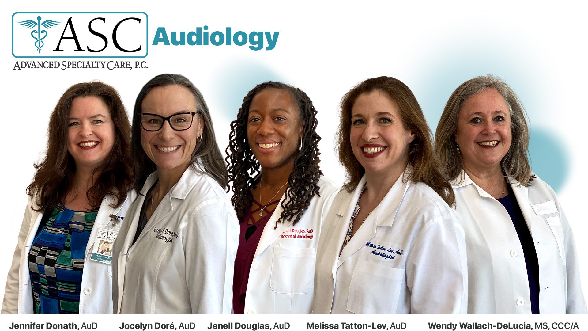 Advanced Specialty Care's Doctors of Audiology: Jennifer Donath (AuD), Jocelyn Doré (AuD), Jenell Douglas (AuD), Melissa Tatton-Lev (AuD), Wendy Wallach-DeLucia (MS, CCC/A). Offices conveniently located in Danbury, New Milford, Ridgefield & Norwalk, Connecticut.