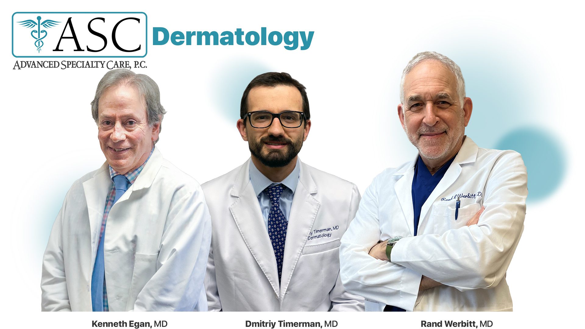 Dermatologists at Advanced Specialty Care--Drs. Kenneth Egan, Dmitriy Timerman, and Rand Werbitt--with offices located across Fairfield County, including Danbury, New Milford, Ridgefield, Norwalk & Stamford, CT.